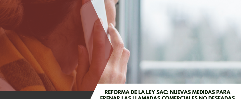 Reforma de la Ley SAC: Nuevas medidas para frenar las llamadas comerciales no deseadas