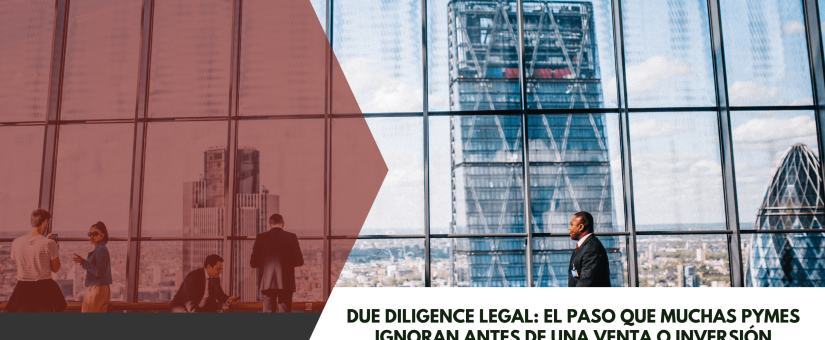 Due diligence legal: el paso que muchas pymes ignoran antes de una venta o inversión